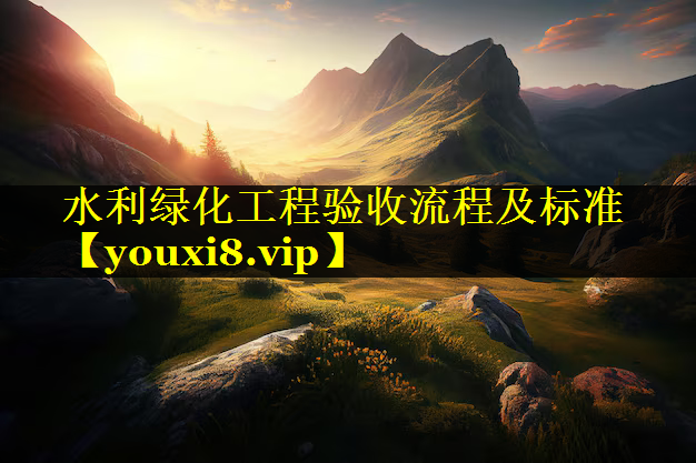 水利绿化工程验收流程及标准