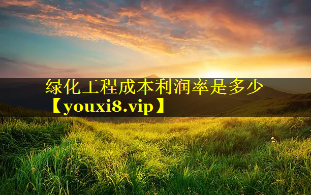 绿化工程成本利润率是多少